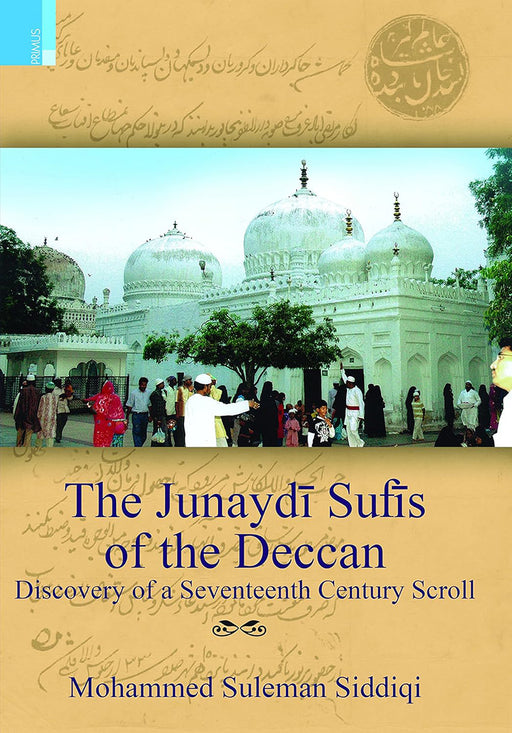 The Junaydi Sufis Of The Deccan: A Discovery From a Seventeenth Century Scroll by Mohammed Suleman Siddiqui