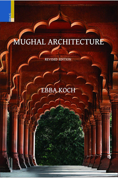 Mughal Architecture: An Outline of Its History and Development (1526 - 1858) by Ebba Koch