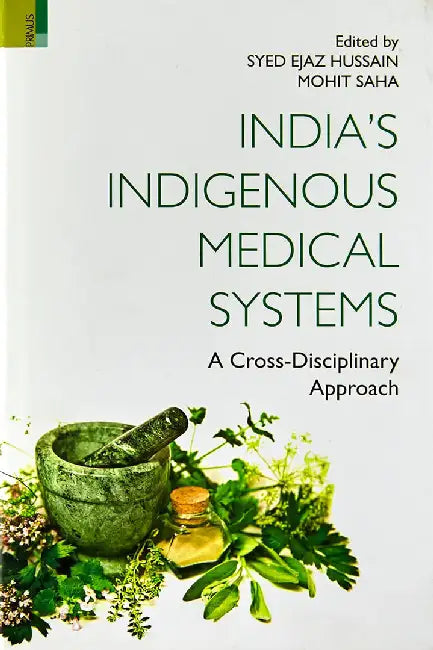 India'S Indigenous Medical Systems: A Cross-Disciplinary Approach by Syed Ejaz Hussain, Mohit Saha