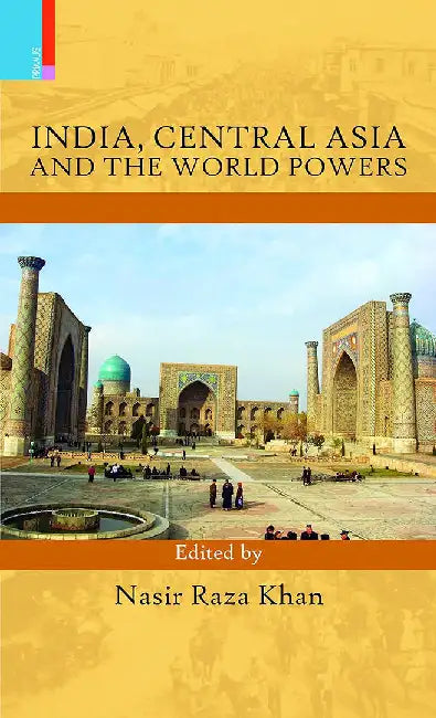 India, Central Asia And The World Powers by Nasir Raza Khan
