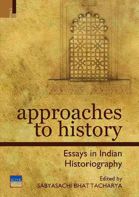 Approaches To History: Essays in Indian Historiography by Sabyaschi Bhattacharya