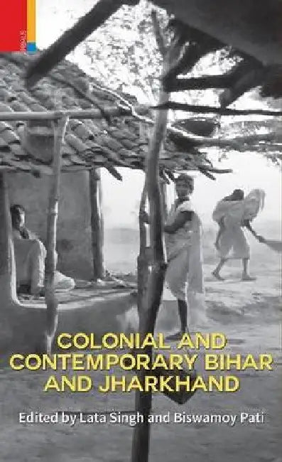 Colonial And Contemporary Bihar And Jharkhand by Biswamoy Pati, Lata Singh