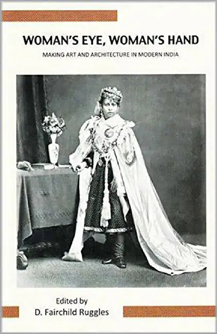 Women'S Eye, Women'S Hand - Making Art And Architecture In Modern India by D. Fairchild Ruggles