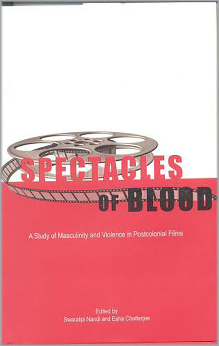 Spectacles Of Blood - A Study Of Masculinity And Violence In Postcolonial Films