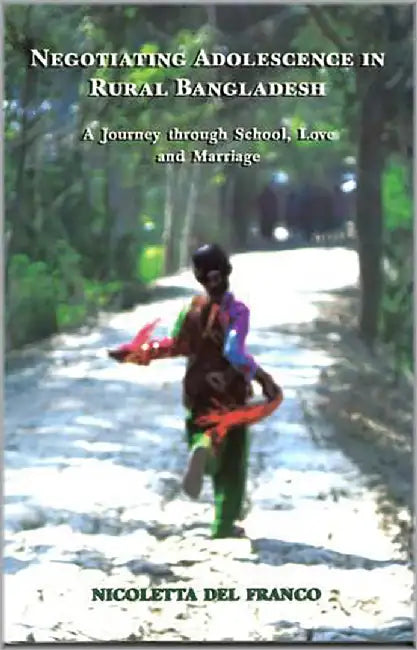 Negotiating Adolescence In Rural Bangladesh: A Journey Through School, Love And Marriage by Nicoletta Del Franco