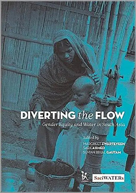 Diverting The Flow: Gender Equity And Water In South Asia by Margreet Zwarteveen, Sara Ahmed, Suman Rimal Gautam