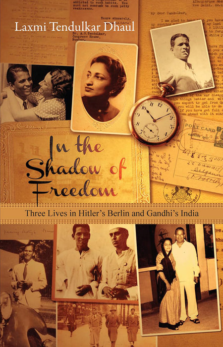 In The Shadow Of Freedom: Three Lives in Hitler's Germany and Gandhi's India by Laxmi Tendulkar Dhaul