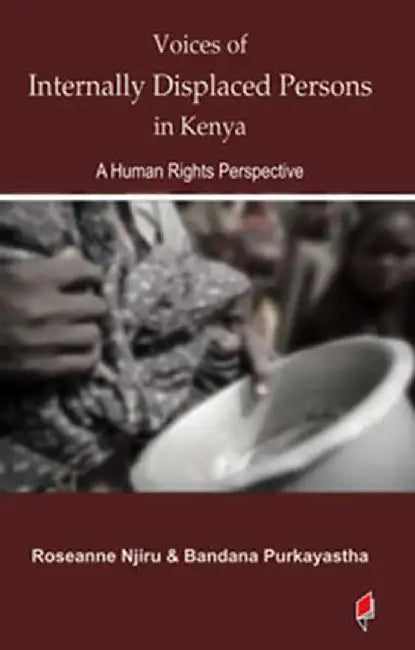 Voices Of Internally Displaced Persons In Kenya by Roseanne Njiru, Bandana Purkayastha