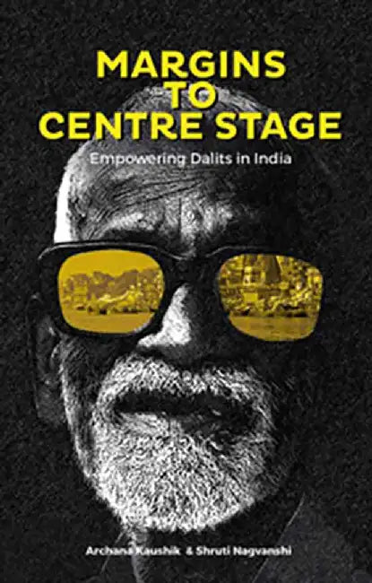 Margins To Centre Stage: Empowering Dalits in India by Archana Kaushik, Shruti Nagvanshi