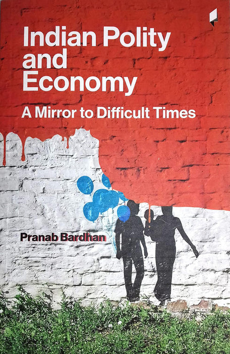 Indian Polity and Economy : A Mirror to Difficult Times by Pranab Bardhan