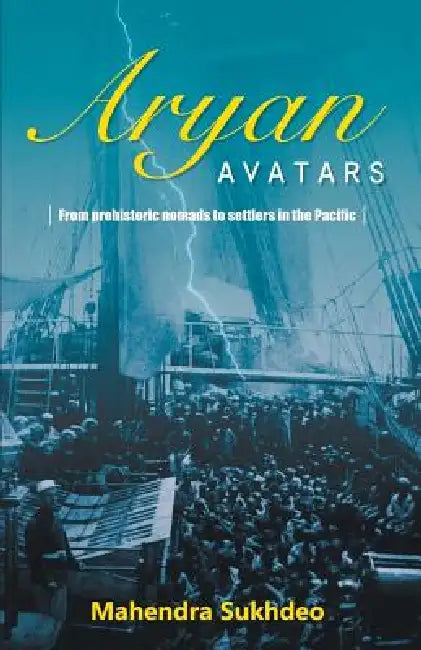 ARYAN AVATARS From pre-historic nomads to settlers in the Pacific by Mahendra Sukhdeo
