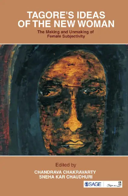 Tagore's Ideas of the New Woman: The Making and Unmaking of Female Subjectivity by Sneha Kar Chaudhuri, Chandrava Chakravarty