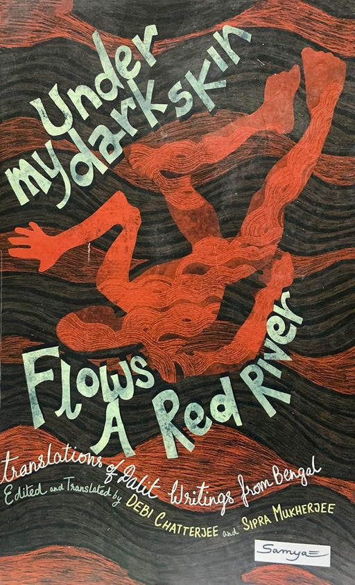 Under My Dark Skin Flows a Red River: Translations of Dalit Writings from Bengal by Debi Chatterjee