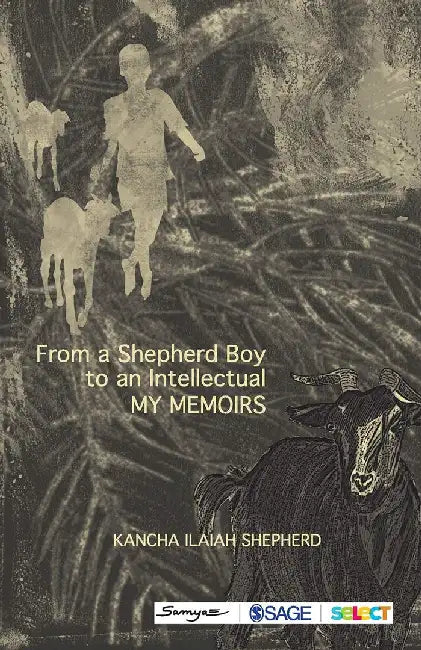 From a Shepherd Boy to an Intellectual: My Memoirs by Kancha Ilaiah Shepherd