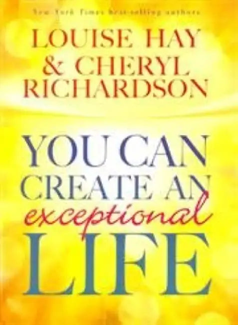 You Can Create An Exceptional Life by Louise L. Hay