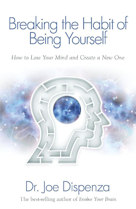 Breaking the Habit of Being Yourself by Joe Dispenza