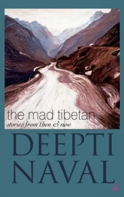 The Mad Tibetan: Stories From Then And Now by Deepti Naval