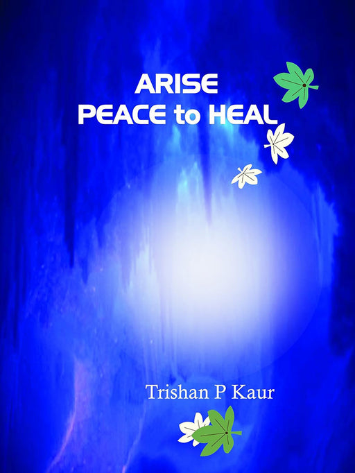 Arise Peace To Heal by Trishan P. Kaur