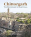 Chittorgarh: The Braveheart of Rajputana by Dharmendar Kanwar