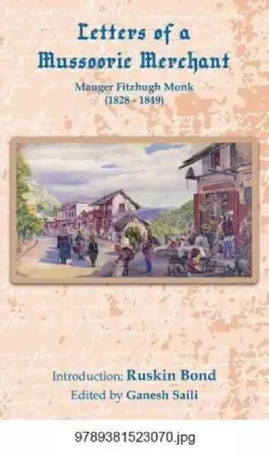 Letters of a Mussoorie Merchant: Mauger Fitzhugh Monk by Ganesh Saili