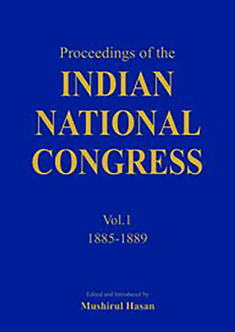 Proceedings Of The Indian National Congress: Volume 1: 1885 - 1889 by Mushirul Hasan