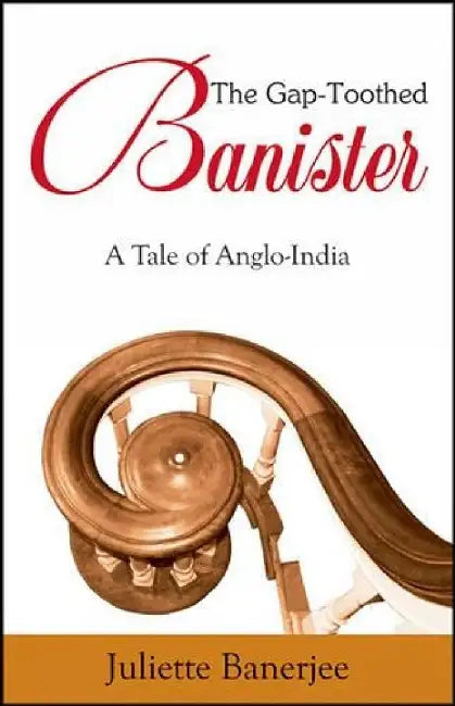 The Gap-Toothed Banister: A Tale of Anglo-India by Juliette Banerjee