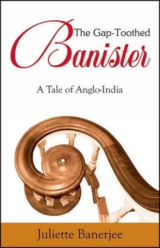 The Gap-Toothed Banister: A Tale of Anglo-India by Juliette Banerjee