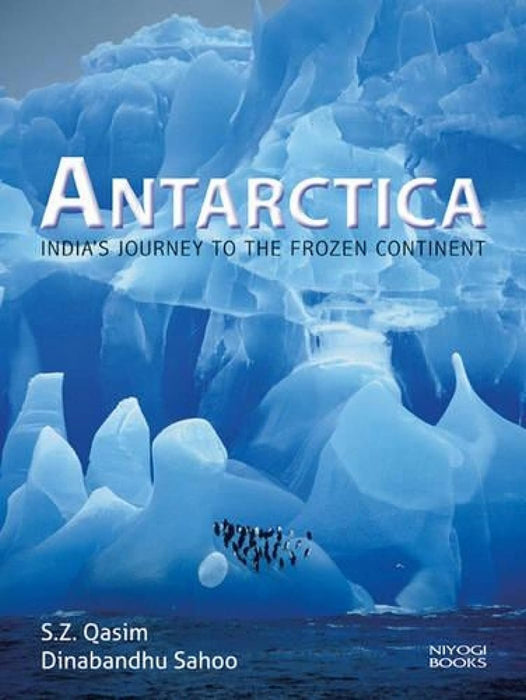 Antarctica: India's Journey To The Frozen Continent by Dr Syed Qasim