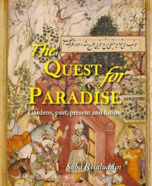 The Quest For Paradise: Gardens Past Present and Future by Saba Risaluddin