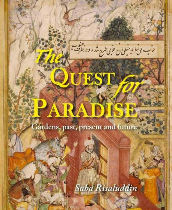 The Quest For Paradise: Gardens Past Present and Future by Saba Risaluddin