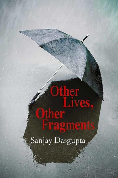 Other Lives Other Fragments by Sanjay Dasgupta