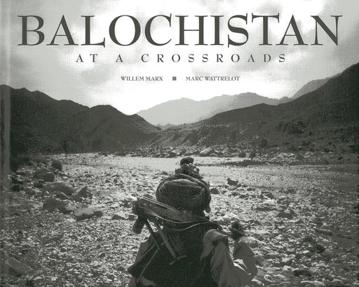 Balochistan: At a Crossroads by Willem Marx