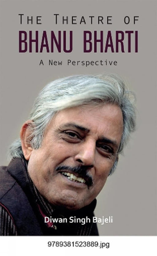 The Theatre of Bhanu Bharti: A New Perspective by Diwan Singh Bajeli