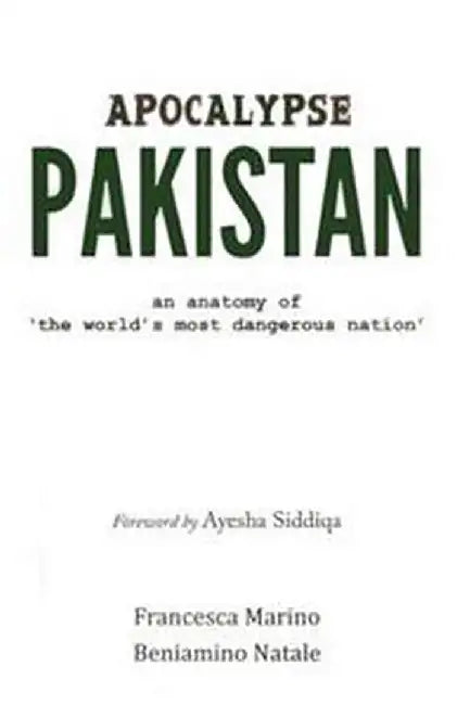 Apocalypse Pakistan: An Anatomy of the World's Most Dangerous Nation by Francesca Marino