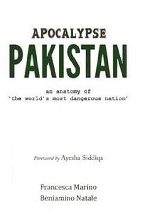 Apocalypse Pakistan: An Anatomy of the World's Most Dangerous Nation