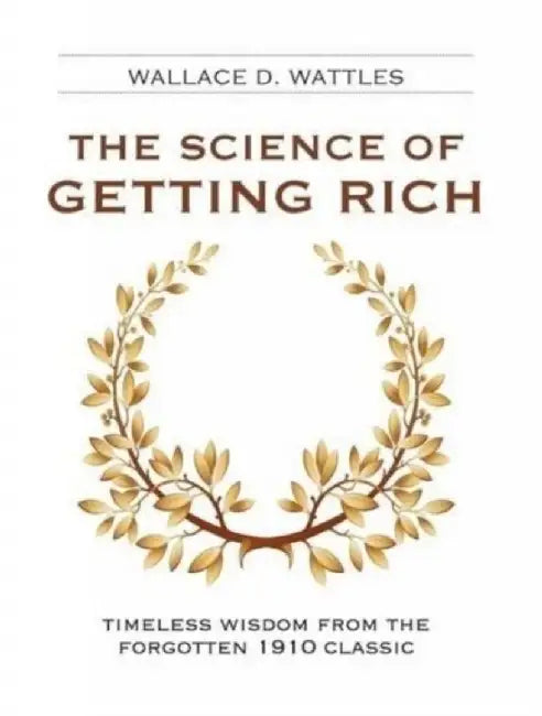 The Science of Getting Rich: Timeless Wisdom from the Forgotten 1910 Classic
