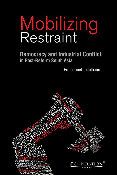 Mobilizing Restraint: Democracy and Industrial Conflict in Post-Reform South Asia