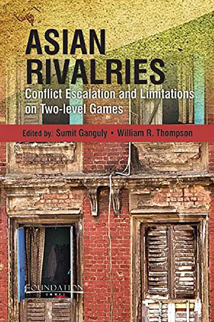 Asian Rivalries: Conflict, Escalation, and Limitations on Two-level Games by Ganguly