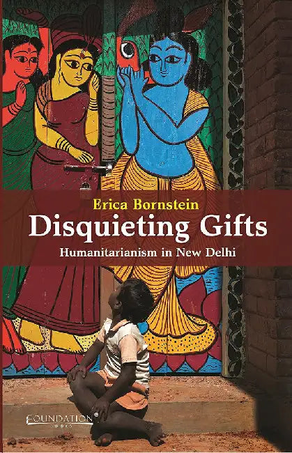 Disquieting Gifts: Humanitarianism in New Delhi by Bornstein