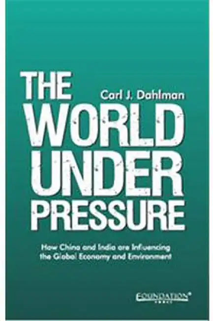 The World under Pressure: How China and India are Influencing the Global Economy and Environment by Dahlman