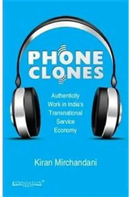 Phone Clones: Authenticity Work in the Transnational Service Economy by Mirchandani