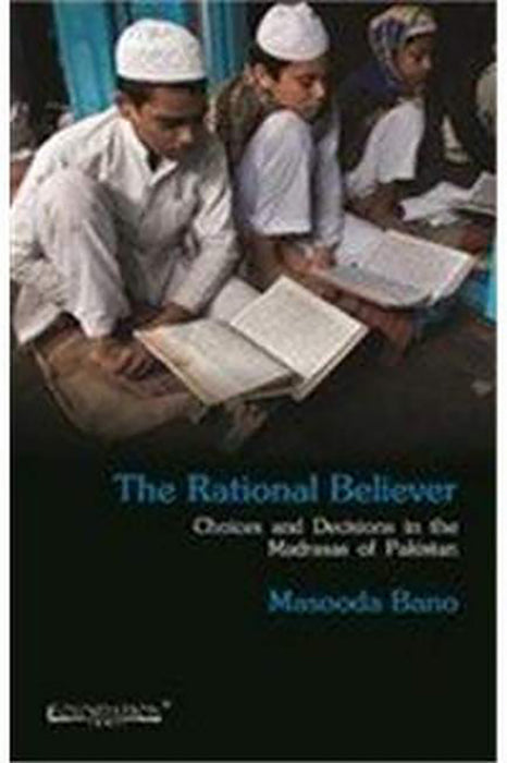 The Rational Believer: Choices and Decisions in the Madrasas of Pakistan