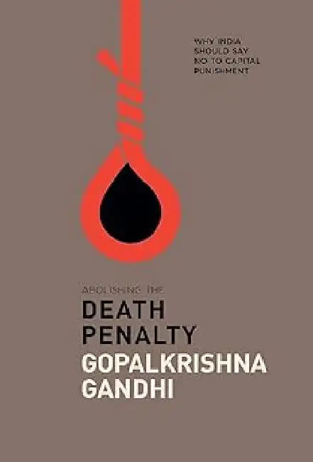 Abolishing The Death Penalty by Gopalkrishna Gandhi