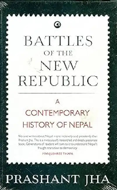 Battles Of The New Republic A Contemporary History Of Nepal by Prashant Jha