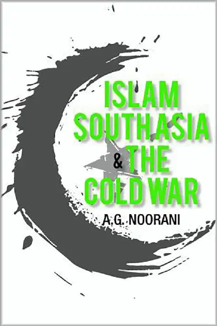 Islam South Asia And The Cold War by A.G. Noorani