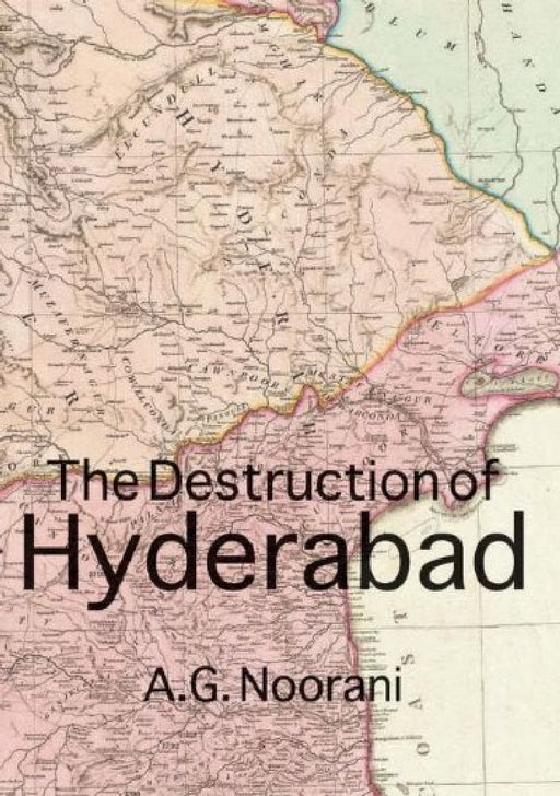 The Destruction of Hyderabad  by A.G. Noorani