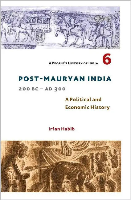 A People's History of India 6: A Political And Economic History, Post-Mauryan India 200 Bc-Ad 300 by Irfan Habib