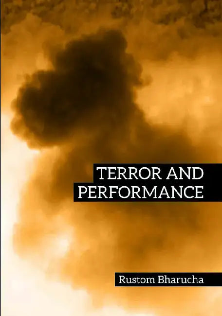 Terror And Performance by Rustom Bharucha