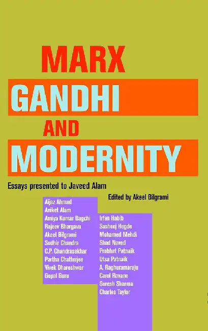 Marx, Gandhi And Modernity: Essays presented to Javeed Alam by Akeel Bilgrami