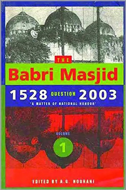The Babri Masjid 1528 Question 2003: A Matter Of National Honour (Vol. 1) by A.G. Noorani